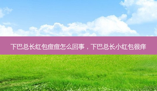 下巴总长红包痘痘怎么回事，下巴总长小红包很痒-第1张图片-容颜讯
