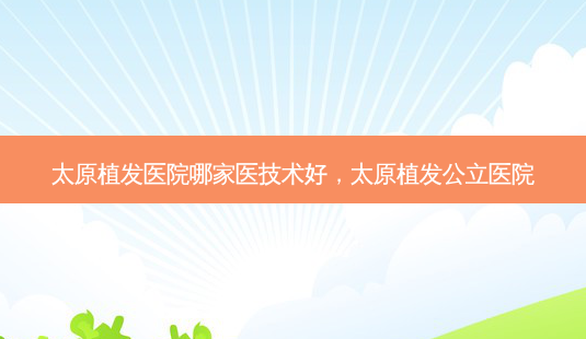 太原植发医院哪家医技术好,太原植发公立医院-第1张图片-容颜讯 太原植发医院哪家医技术好,太原植发公立医院-第1张图片-容颜讯