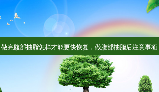 做完腹部抽脂怎样才能更快恢复,做腹部抽脂后注意事项-第1张图片-容颜讯 做完腹部抽脂怎样才能更快恢复,做腹部抽脂后注意事项-第1张图片-容颜讯