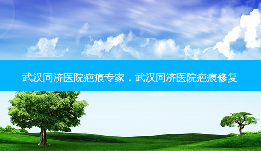 武汉同济医院疤痕专家,武汉同济医院疤痕修复-第1张图片-容颜讯 武汉同济医院疤痕专家,武汉同济医院疤痕修复-第1张图片-容颜讯