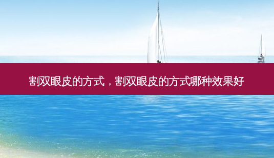 割双眼皮的方式,割双眼皮的方式哪种效果好-第1张图片-容颜讯 割双眼皮的方式,割双眼皮的方式哪种效果好-第1张图片-容颜讯