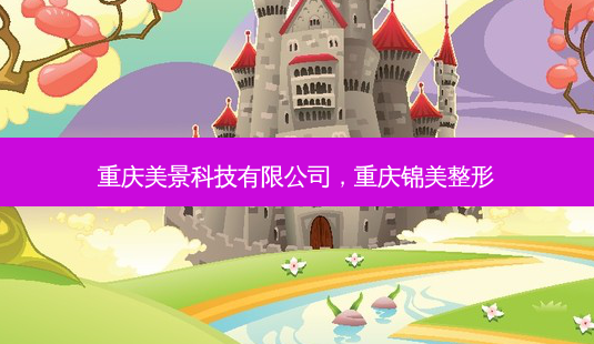 重庆美景科技有限公司，重庆锦美整形-第1张图片-容颜讯