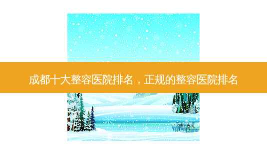 成都十大整容医院排名,正规的整容医院排名-第1张图片-容颜讯 成都十大整容医院排名,正规的整容医院排名-第1张图片-容颜讯