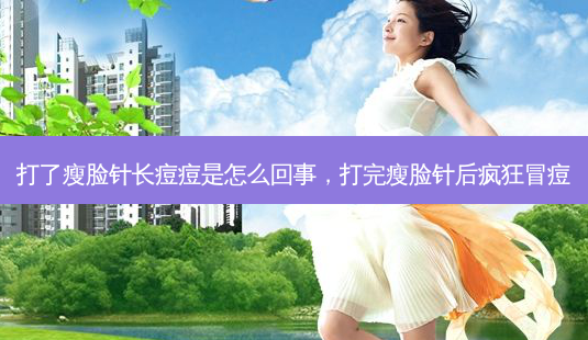 打了瘦脸针长痘痘是怎么回事，打完瘦脸针后疯狂冒痘-第1张图片-容颜讯