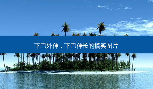 下巴外伸,下巴伸长的搞笑图片-第1张图片-容颜讯 下巴外伸,下巴伸长的搞笑图片-第1张图片-容颜讯