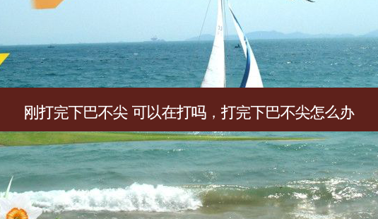 刚打完下巴不尖 可以在打吗，打完下巴不尖怎么办-第1张图片-容颜讯