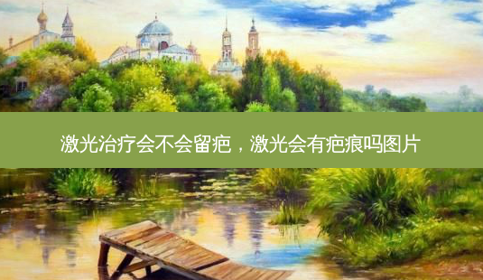 激光治疗会不会留疤,激光会有疤痕吗图片-第1张图片-容颜讯 激光治疗会不会留疤,激光会有疤痕吗图片-第1张图片-容颜讯