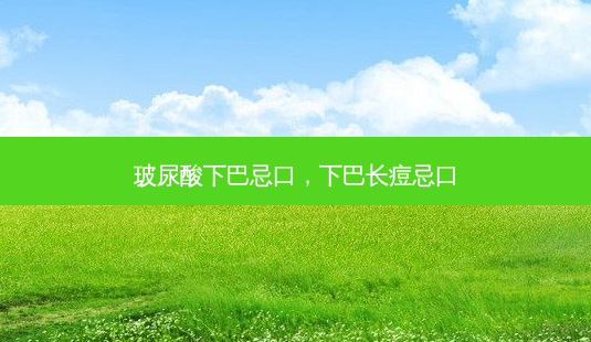 玻尿酸下巴忌口,下巴长痘忌口-第1张图片-容颜讯 玻尿酸下巴忌口,下巴长痘忌口-第1张图片-容颜讯