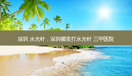 深圳 水光针,深圳哪里打水光针 三甲医院-第1张图片-容颜讯 深圳 水光针,深圳哪里打水光针 三甲医院-第1张图片-容颜讯