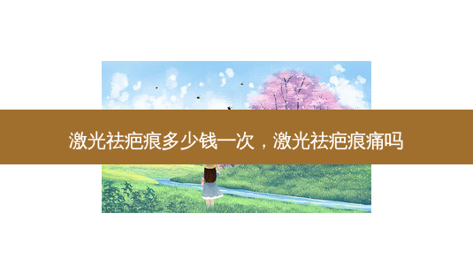 激光祛疤痕多少钱一次,激光祛疤痕痛吗-第1张图片-容颜讯 激光祛疤痕多少钱一次,激光祛疤痕痛吗-第1张图片-容颜讯