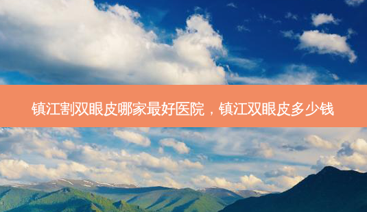 镇江割双眼皮哪家 *** 好医院,镇江双眼皮多少钱-第1张图片-容颜讯 镇江割双眼皮哪家 *** 好医院,镇江双眼皮多少钱-第1张图片-容颜讯