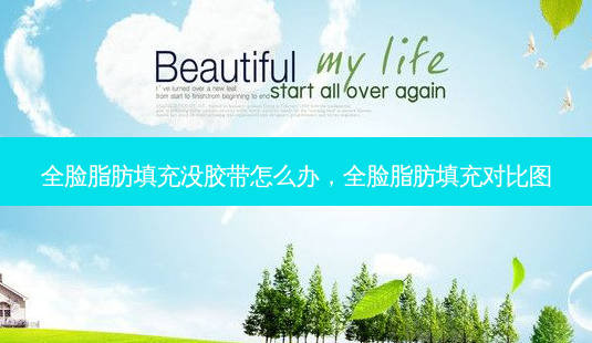 全脸脂肪填充没胶带怎么办,全脸脂肪填充对比图-第1张图片-容颜讯 全脸脂肪填充没胶带怎么办,全脸脂肪填充对比图-第1张图片-容颜讯