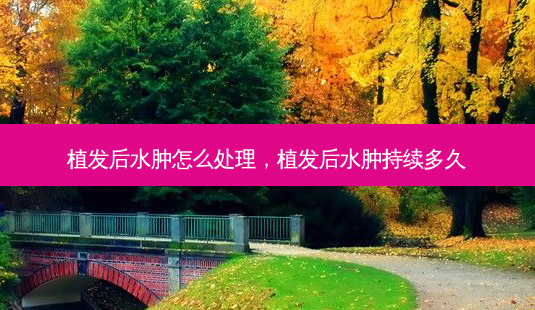植发后水肿怎么处理,植发后水肿持续多久-第1张图片-容颜讯 植发后水肿怎么处理,植发后水肿持续多久-第1张图片-容颜讯