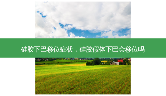 硅胶下巴移位症状,硅胶假体下巴会移位吗-第1张图片-容颜讯 硅胶下巴移位症状,硅胶假体下巴会移位吗-第1张图片-容颜讯