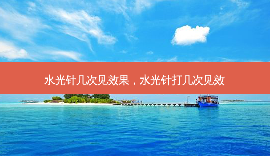 水光针几次见效果,水光针打几次见效-第1张图片-容颜讯 水光针几次见效果,水光针打几次见效-第1张图片-容颜讯