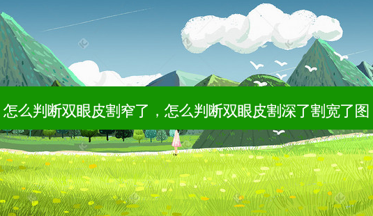 怎么判断双眼皮割窄了,怎么判断双眼皮割深了割宽了图-第1张图片-容颜讯 怎么判断双眼皮割窄了,怎么判断双眼皮割深了割宽了图-第1张图片-容颜讯