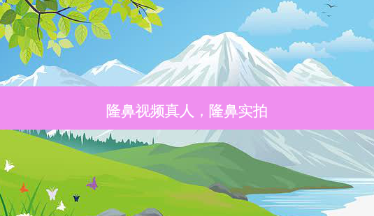 隆鼻视频真人,隆鼻实拍-第1张图片-容颜讯 隆鼻视频真人,隆鼻实拍-第1张图片-容颜讯