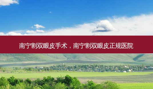 南宁割双眼皮手术,南宁割双眼皮正规医院-第1张图片-容颜讯 南宁割双眼皮手术,南宁割双眼皮正规医院-第1张图片-容颜讯