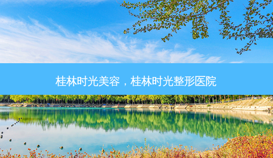 桂林时光美容,桂林时光整形医院-第1张图片-容颜讯 桂林时光美容,桂林时光整形医院-第1张图片-容颜讯