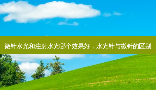 微针水光和注射水光哪个效果好,水光针与微针的区别-第1张图片-容颜讯 微针水光和注射水光哪个效果好,水光针与微针的区别-第1张图片-容颜讯