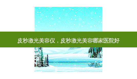 皮秒激光美容仪,皮秒激光美容哪家医院好-第1张图片-容颜讯 皮秒激光美容仪,皮秒激光美容哪家医院好-第1张图片-容颜讯