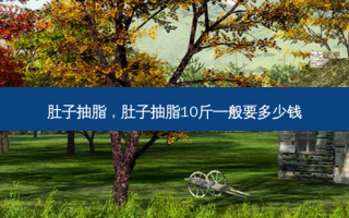 肚子抽脂，肚子抽脂10斤一般要多少钱