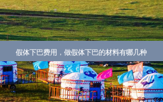 假体下巴费用，做假体下巴的材料有哪几种