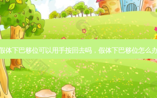 假体下巴移位可以用手按回去吗，假体下巴移位怎么办