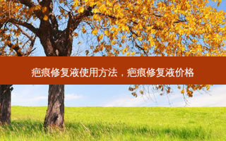 疤痕修复液使用 *** ，疤痕修复液价格
