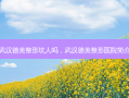 武汉德美整形坑人吗，武汉德美整形医院简介