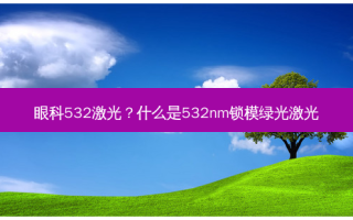 眼科532激光？什么是532nm锁模绿光激光