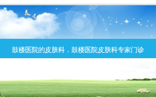鼓楼医院的皮肤科，鼓楼医院皮肤科专家门诊