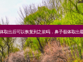 鼻子假体取出后可以恢复到之前吗，鼻子假体取出 *** 佳时间