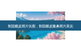 割双眼皮照片实图，割双眼皮隆鼻照片真实