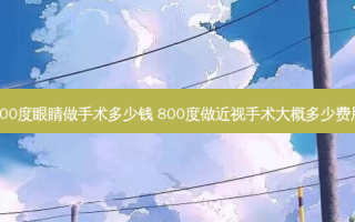 800度眼睛做手术多少钱 800度做近视手术大概多少费用