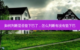 如何判断是否垫下巴了，怎么判断有没有垫下巴