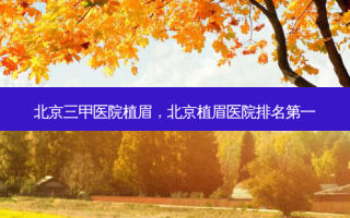 北京三甲医院植眉，北京植眉医院 *** 