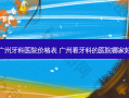 广州牙科医院价格表 广州看牙科的医院哪家好