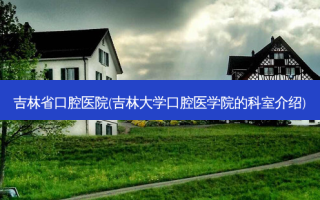 吉林省口腔医院(吉林大学口腔医学院的科室介绍)