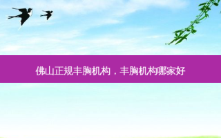 佛山正规丰胸机构，丰胸机构哪家好
