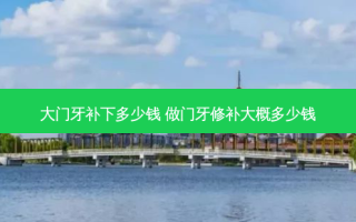 大门牙补下多少钱 做门牙修补大概多少钱