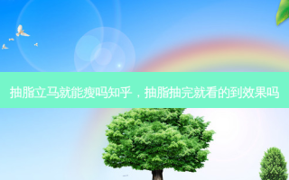 抽脂立马就能瘦吗知乎，抽脂抽完就看的到效果吗