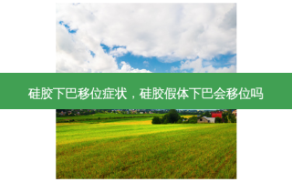 硅胶下巴移位症状，硅胶假体下巴会移位吗