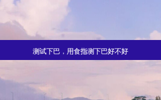 测试下巴，用食指测下巴好不好