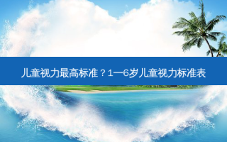 儿童视力高标准？1一6岁儿童视力标准表
