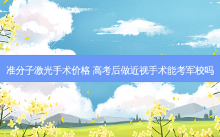 准分子激光手术价格 高考后做近视手术能考军校吗
