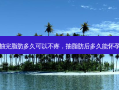 抽完脂肪多久可以不疼，抽脂肪后多久能怀孕