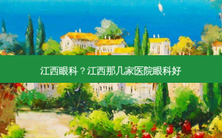 江西眼科？江西那几家医院眼科好