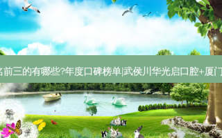 国内齿科医院排名前三的有哪些?年度口碑榜单|武侯川华光启口腔+厦门峰煜口腔(万象城)