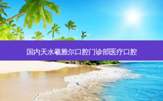 国内天水羲雅尔口腔门诊部医疗口腔